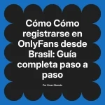 Cómo registrarse en OnlyFans desde Brasil: Guía completa paso a paso