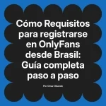 Requisitos para registrarse en OnlyFans desde Brasil: Guía completa paso a paso