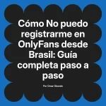 No puedo registrarme en OnlyFans desde Brasil: Guía completa paso a paso