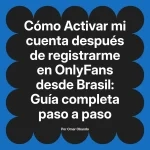 Activar mi cuenta después de registrarme en OnlyFans desde Brasil: Guía completa paso a paso