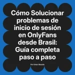 Solucionar problemas de inicio de sesión en OnlyFans desde Brasil: Guía completa paso a paso