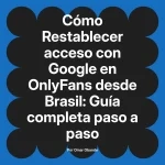 Restablecer acceso con Google en OnlyFans desde Brasil: Guía completa paso a paso