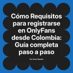 Requisitos para registrarse en OnlyFans desde Colombia: Guía completa paso a paso