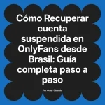 Recuperar cuenta suspendida en OnlyFans desde Brasil: Guía completa paso a paso