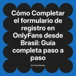 Completar el formulario de registro en OnlyFans desde Brasil: Guía completa paso a paso