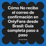 No recibo el correo de confirmación en OnlyFans desde Brasil: Guía completa paso a paso
