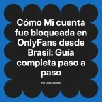 Mi cuenta fue bloqueada en OnlyFans desde Brasil: Guía completa paso a paso