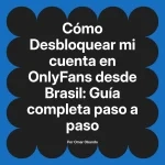Desbloquear mi cuenta en OnlyFans desde Brasil: Guía completa paso a paso