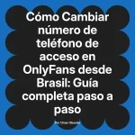 Cambiar número de teléfono de acceso en OnlyFans desde Brasil: Guía completa paso a paso