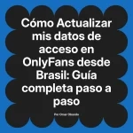 Actualizar mis datos de acceso en OnlyFans desde Brasil: Guía completa paso a paso