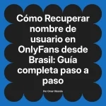 Recuperar nombre de usuario en OnlyFans desde Brasil: Guía completa paso a paso