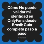 No puedo validar mi identidad en OnlyFans desde Brasil: Guía completa paso a paso