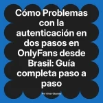 Problemas con la autenticación en dos pasos en OnlyFans desde Brasil: Guía completa paso a paso
