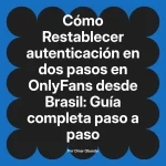 Restablecer autenticación en dos pasos en OnlyFans desde Brasil: Guía completa paso a paso