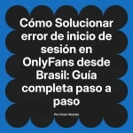Solucionar error de inicio de sesión en OnlyFans desde Brasil: Guía completa paso a paso