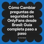 Cambiar preguntas de seguridad en OnlyFans desde Brasil: Guía completa paso a paso