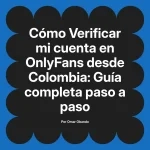 Verificar mi cuenta en OnlyFans desde Colombia: Guía completa paso a paso