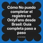No puedo completar el registro en OnlyFans desde Brasil: Guía completa paso a paso