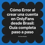 Error al crear una cuenta en OnlyFans desde Brasil: Guía completa paso a paso