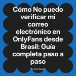 No puedo verificar mi correo electrónico en OnlyFans desde Brasil: Guía completa paso a paso