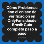 Problemas con el enlace de verificación en OnlyFans desde Brasil: Guía completa paso a paso