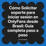Solicitar soporte para iniciar sesión en OnlyFans desde Brasil: Guía completa paso a paso