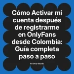 Activar mi cuenta después de registrarme en OnlyFans desde Colombia: Guía completa paso a paso
