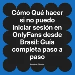 Qué hacer si no puedo iniciar sesión en OnlyFans desde Brasil: Guía completa paso a paso