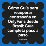 Guía para recuperar contraseña en OnlyFans desde Brasil: Guía completa paso a paso