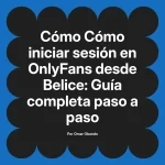 Cómo iniciar sesión en OnlyFans desde Belice: Guía completa paso a paso