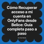 Recuperar acceso a mi cuenta en OnlyFans desde Belice: Guía completa paso a paso