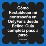 Restablecer mi contraseña en OnlyFans desde Belice: Guía completa paso a paso
