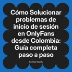 Solucionar problemas de inicio de sesión en OnlyFans desde Colombia: Guía completa paso a paso