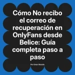 No recibo el correo de recuperación en OnlyFans desde Belice: Guía completa paso a paso