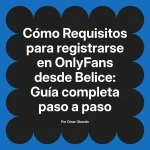 Requisitos para registrarse en OnlyFans desde Belice: Guía completa paso a paso