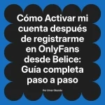 Activar mi cuenta después de registrarme en OnlyFans desde Belice: Guía completa paso a paso