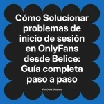Solucionar problemas de inicio de sesión en OnlyFans desde Belice: Guía completa paso a paso