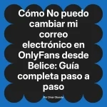 No puedo cambiar mi correo electrónico en OnlyFans desde Belice: Guía completa paso a paso