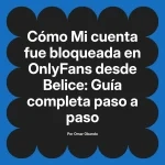 Mi cuenta fue bloqueada en OnlyFans desde Belice: Guía completa paso a paso
