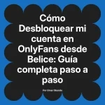 Desbloquear mi cuenta en OnlyFans desde Belice: Guía completa paso a paso