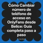 Cambiar número de teléfono de acceso en OnlyFans desde Belice: Guía completa paso a paso