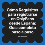 Requisitos para registrarse en OnlyFans desde España: Guía completa paso a paso