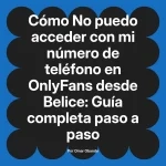 No puedo acceder con mi número de teléfono en OnlyFans desde Belice: Guía completa paso a paso