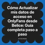 Actualizar mis datos de acceso en OnlyFans desde Belice: Guía completa paso a paso