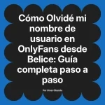 Olvidé mi nombre de usuario en OnlyFans desde Belice: Guía completa paso a paso