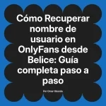 Recuperar nombre de usuario en OnlyFans desde Belice: Guía completa paso a paso