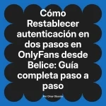 Restablecer autenticación en dos pasos en OnlyFans desde Belice: Guía completa paso a paso