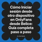 Iniciar sesión desde otro dispositivo en OnlyFans desde Belice: Guía completa paso a paso
