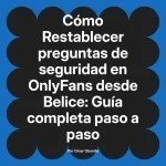 Restablecer preguntas de seguridad en OnlyFans desde Belice: Guía completa paso a paso