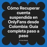 Recuperar cuenta suspendida en OnlyFans desde Colombia: Guía completa paso a paso